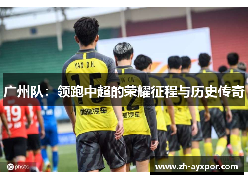 广州队：领跑中超的荣耀征程与历史传奇