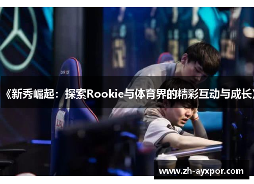 《新秀崛起：探索Rookie与体育界的精彩互动与成长》
